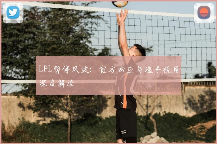 LPL暂停风波：官方回应与选手视角深度解读