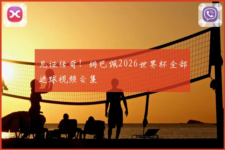见证传奇！姆巴佩2026世界杯全部进球视频合集
