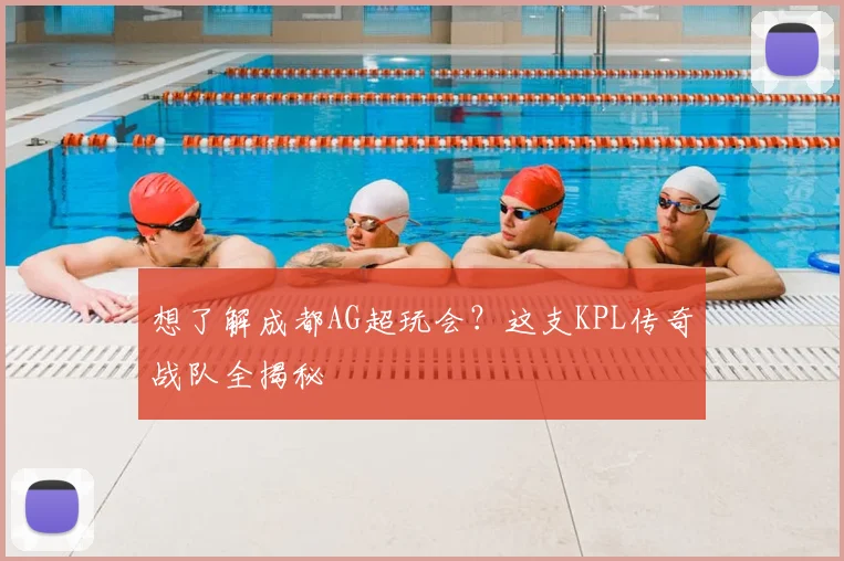 想了解成都AG超玩会？这支KPL传奇战队全揭秘